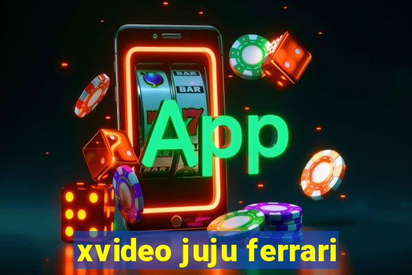 xvideo juju ferrari