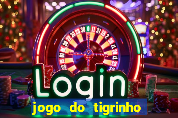 jogo do tigrinho que ganha dinheiro no cadastro