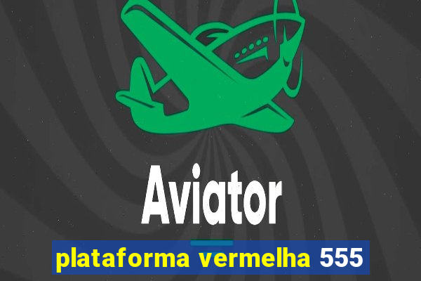 plataforma vermelha 555