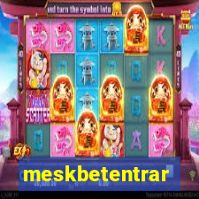 meskbetentrar