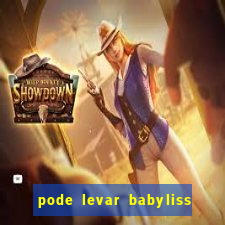 pode levar babyliss no cruzeiro