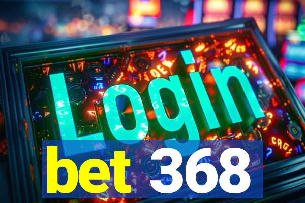 bet 368