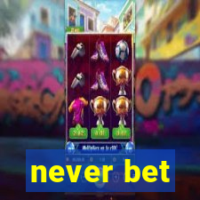 never bet