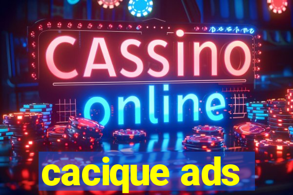 cacique ads