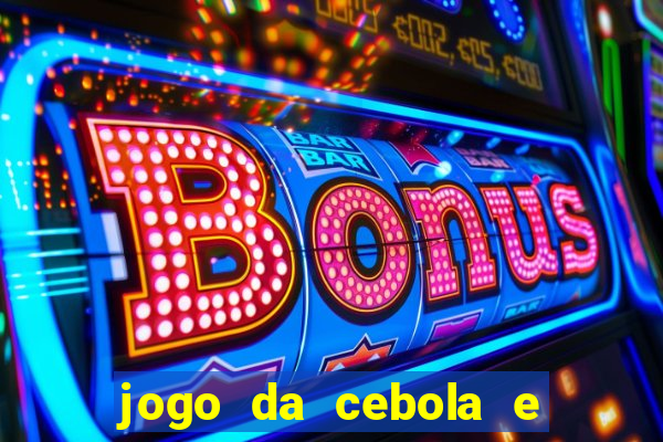 jogo da cebola e da berinjela