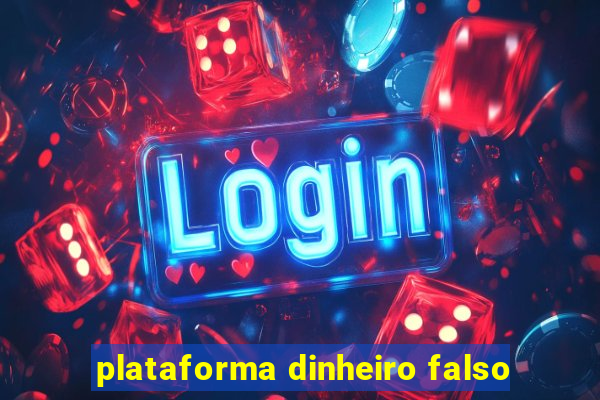 plataforma dinheiro falso