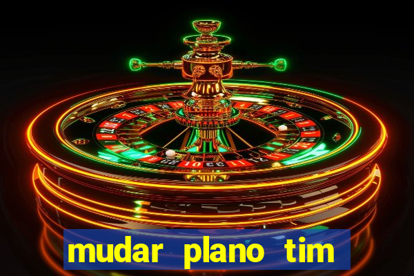 mudar plano tim beta mensal para semanal