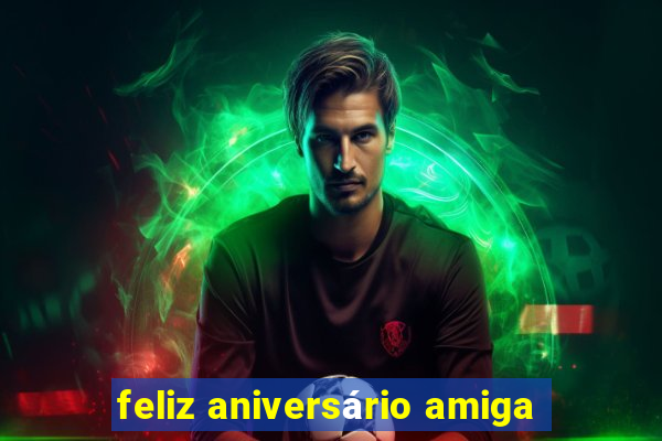 feliz aniversário amiga