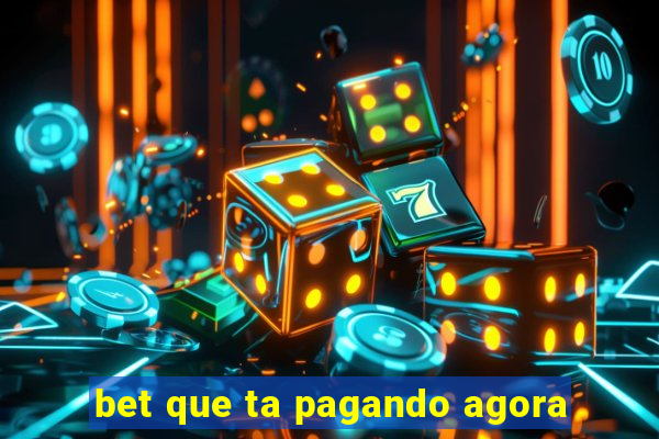 bet que ta pagando agora