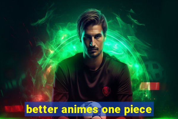 better animes one piece